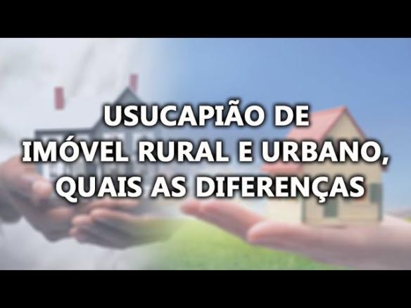 USUCAPIÃO DE IMÓVEL RURAL E URBANO, QUAIS AS DIFERENÇAS (Prof° Júlio César Sanchez)
