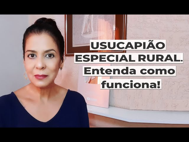 USUCAPIÃO ESPECIAL RURAL. Entenda como funciona!