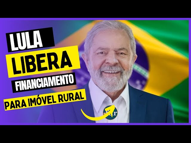Lula libera financiamento para imóvel rural para 2023