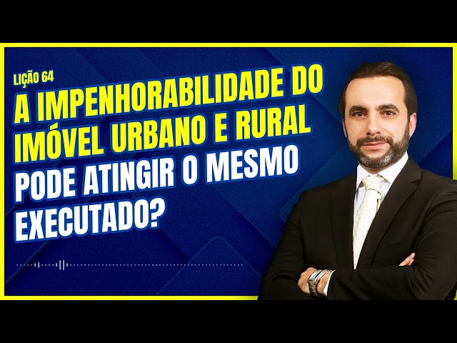 A impenhorabilidade do imóvel residencial urbano e da pequena propriedade rural atingem o executado?