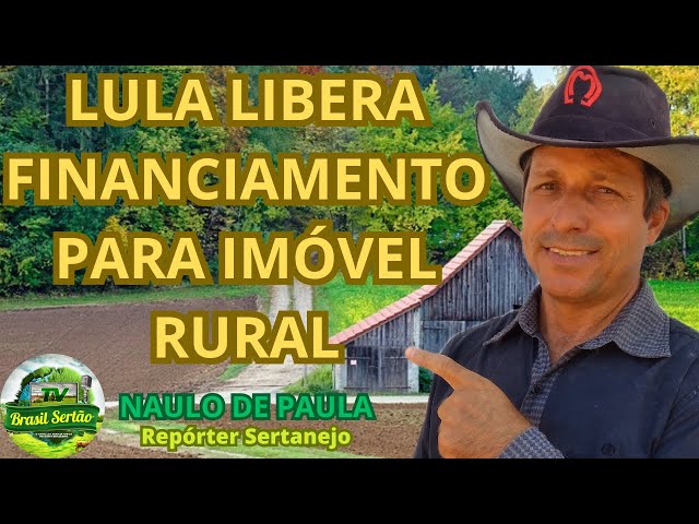LULA LIBERA FINANCIAMENTO PARA IMÓVEL RURAL