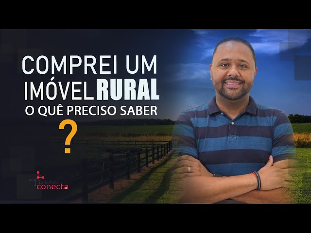 Comprei um imóvel rural! O que preciso saber?