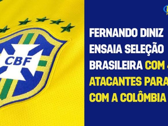 Fernando Diniz ensaia Seleção Brasileira com 4 atacantes para jogo com a Colômbia